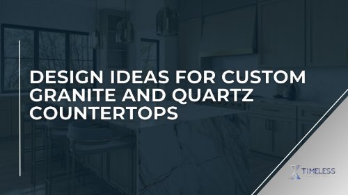 Design Ideas for Custom Granite and Quartz Countertops