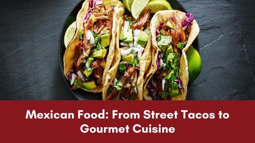 Mexican Food: From Street Tacos to Gourmet Cuisine