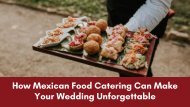 How Mexican Food Catering Can Make Your Wedding Unforgettable