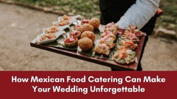 How Mexican Food Catering Can Make Your Wedding Unforgettable