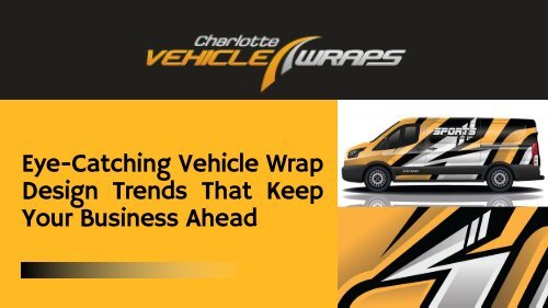 Eye-Catching Vehicle Wrap Design Trends That Keep Your Business Ahead