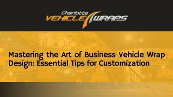 Mastering the Art of Business Vehicle Wrap Design: Essential Tips for Customization