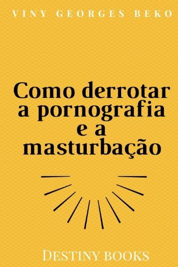Como derrotar a pornografia e a masturbação by Viny Georges BEKO
