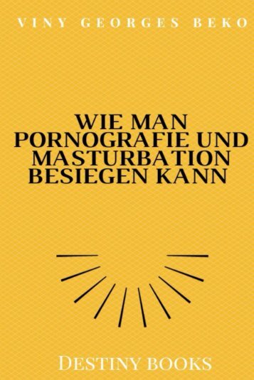 WIE MAN PORNOGRAFIE UND MASTURBATION BESIEGEN KANN by Viny Georges BEKO