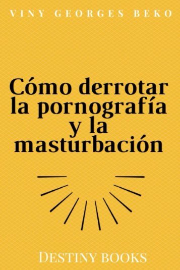 Cómo derrotar la pornografía y la masturbación by Viny Georges Beko