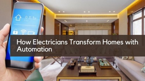 How Electricians Transform Homes with Automation