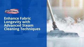 Enhance Fabric Longevity with Advanced Steam Cleaning Techniques