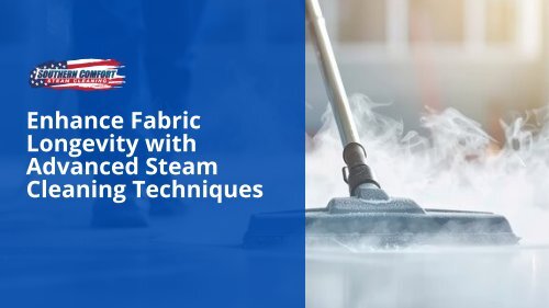 Enhance Fabric Longevity with Advanced Steam Cleaning Techniques