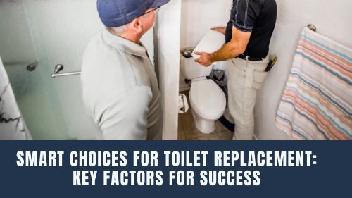 Smart Choices for Toilet Replacement: Key Factors for Success