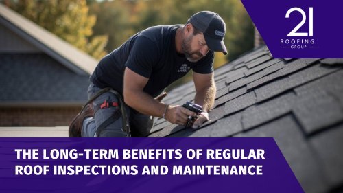 The Long-Term Benefits of Regular Roof Inspections and Maintenance