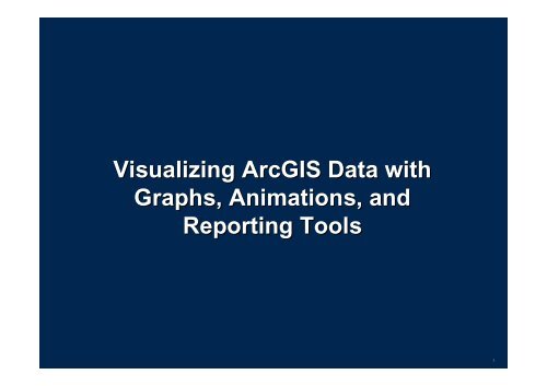 Visualizing ArcGIS Data with Graphs, Animations, and Reporting Tools