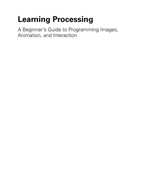 Learning Processing: A Beginner's Guide to Programming Images ...