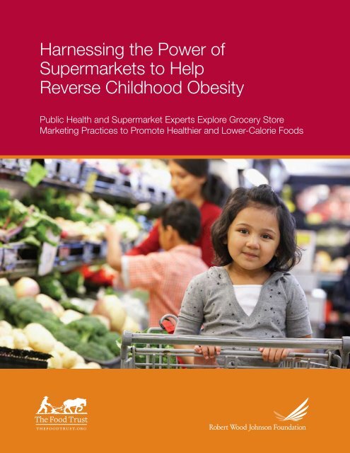 Harnessing the Power of Supermarkets to Help ... - The Food Trust