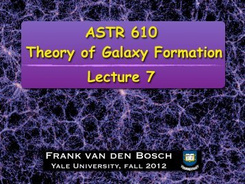 ASTR 610: Theory of Galaxy Formation © Frank van den Bosch
