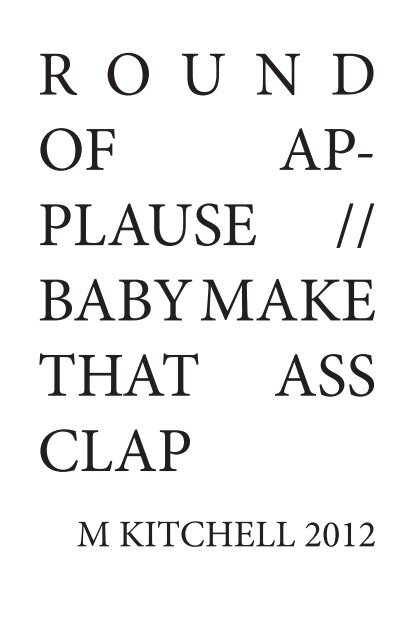 R O U N D OF AP- PLAUSE // BABY MAKE THAT ASS CLAP