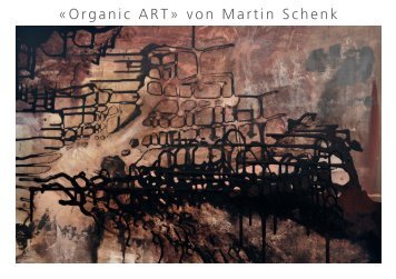 «Organic ART» von Martin Schenk - werk Galerie "one"