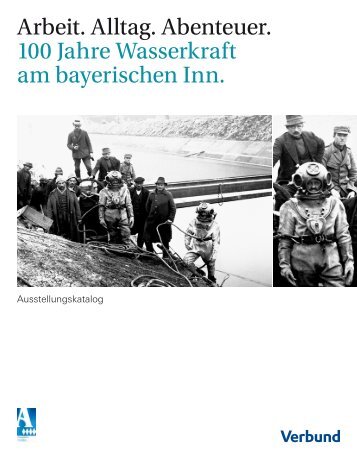 Arbeit. Alltag. Abenteuer. 100 Jahre Wasserkraft am ... - Verbund