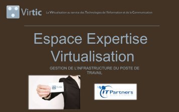 Télécharger la présentation sur la virtualisation du poste - Virtic