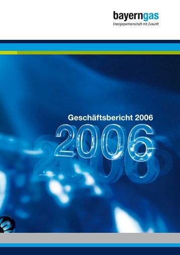Geschäftsbericht 2006 (PDF) Deutsch - Bayerngas GmbH