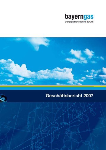 Geschäftsbericht 2007 (PDF) Deutsch - Bayerngas GmbH