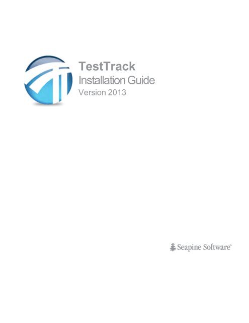 TestTrack Installation Guide v2013.0 - Seapine Software, Inc.