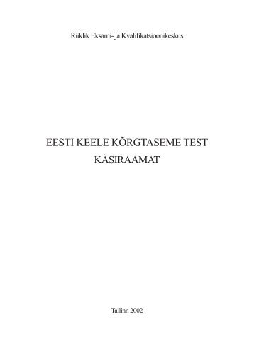 eesti keele kõrgtaseme test käsiraamat - Riiklik Eksami ja ...