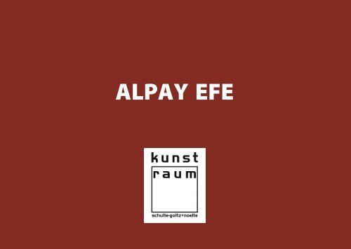 ALPAY EFE - kunst-raum / schulte-goltz + noelte